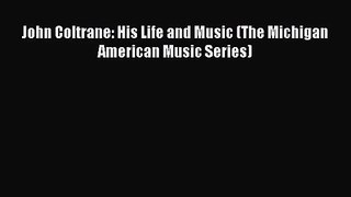 [PDF Download] John Coltrane: His Life and Music (The Michigan American Music Series) [Download]