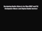 [PDF Download] Designing Audio Objects for Max/MSP and Pd (Computer Music and Digital Audio