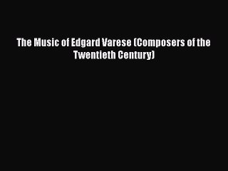 [PDF Download] The Music of Edgard Varese (Composers of the Twentieth Century) [PDF] Online