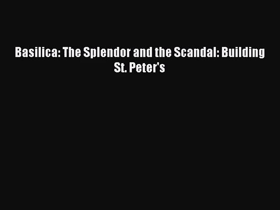 PDF Read Basilica: The Splendor and the Scandal: Building St. Peter's Read Full Ebook