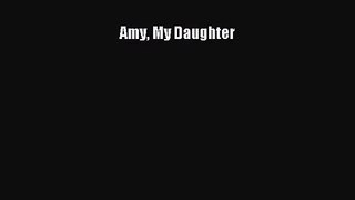 [PDF Download] Amy My Daughter [Read] Full Ebook