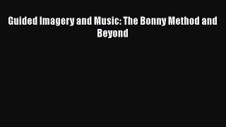 [PDF Download] Guided Imagery and Music: The Bonny Method and Beyond [Download] Online