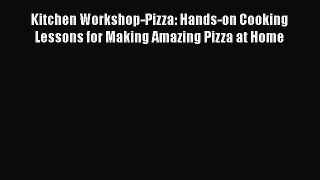 Read Kitchen Workshop-Pizza: Hands-on Cooking Lessons for Making Amazing Pizza at Home Ebook