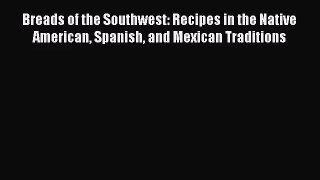 Read Breads of the Southwest: Recipes in the Native American Spanish and Mexican Traditions