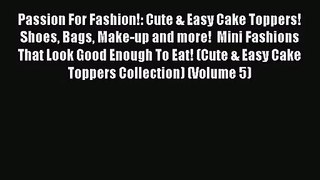 Download Passion For Fashion!: Cute & Easy Cake Toppers! Shoes Bags Make-up and more!  Mini