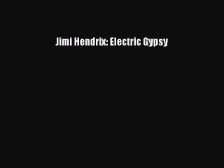 [PDF Download] Jimi Hendrix: Electric Gypsy [Download] Full Ebook