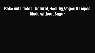 Download Bake with Dates : Natural Healthy Vegan Recipes Made without Sugar PDF Free