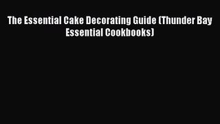 Read The Essential Cake Decorating Guide (Thunder Bay Essential Cookbooks) Ebook Free