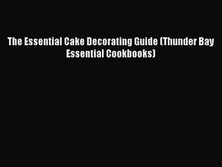 Read The Essential Cake Decorating Guide (Thunder Bay Essential Cookbooks) Ebook Free
