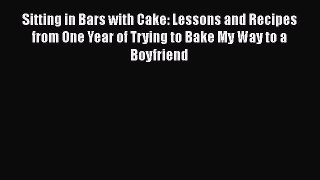 Read Sitting in Bars with Cake: Lessons and Recipes from One Year of Trying to Bake My Way