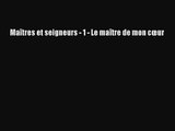 [PDF Download] Maîtres et seigneurs - 1 - Le maître de mon cœur [Download] Online
