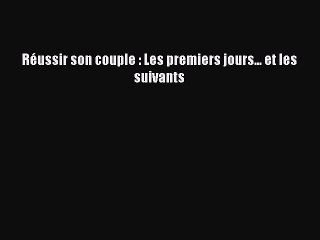 [PDF Download] Réussir son couple : Les premiers jours... et les suivants [PDF] Online