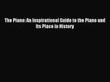 [PDF Download] The Piano: An Inspirational Guide to the Piano and Its Place in History [Download]