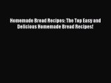 Read Homemade Bread Recipes: The Top Easy and Delicious Homemade Bread Recipes! PDF Free