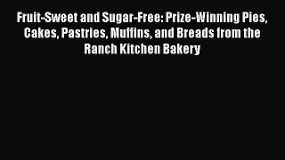 Download Fruit-Sweet and Sugar-Free: Prize-Winning Pies Cakes Pastries Muffins and Breads from