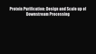 PDF Download Protein Purification: Design and Scale up of Downstream Processing PDF Online