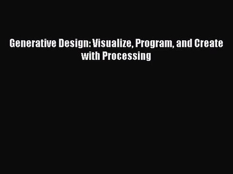 [PDF Download] Generative Design: Visualize Program and Create with Processing [Read] Online