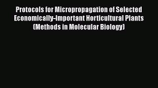 PDF Download Protocols for Micropropagation of Selected Economically-Important Horticultural
