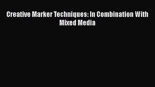 [PDF Download] Creative Marker Techniques: In Combination With Mixed Media [Read] Online