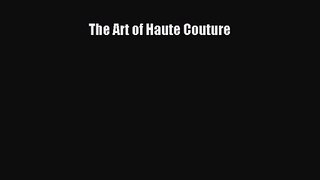 [PDF Download] The Art of Haute Couture [Download] Full Ebook