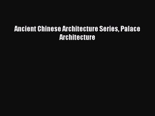 [PDF Download] Ancient Chinese Architecture Series Palace Architecture [Read] Full Ebook