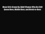 [PDF Download] Mean Girls Grown Up: Adult Women Who Are Still Queen Bees Middle Bees and Afraid-to-Bees