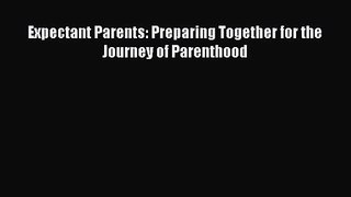 [PDF Download] Expectant Parents: Preparing Together for the Journey of Parenthood [Download]