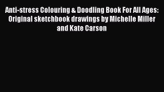 [PDF Download] Anti-stress Colouring & Doodling Book For All Ages: Original sketchbook drawings
