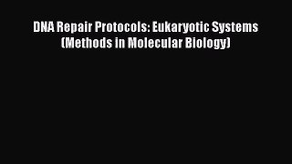 PDF Download DNA Repair Protocols: Eukaryotic Systems (Methods in Molecular Biology) PDF Online