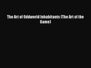 [PDF Download] The Art of Oddworld Inhabitants (The Art of the Game) [Read] Online