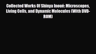 PDF Download Collected Works Of Shinya Inoué: Microscopes Living Cells and Dynamic Molecules