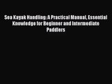 [PDF Download] Sea Kayak Handling: A Practical Manual Essential Knowledge for Beginner and