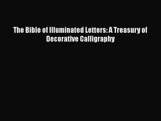 [PDF Download] The Bible of Illuminated Letters: A Treasury of Decorative Calligraphy [Download]