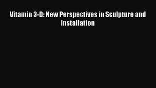 [PDF Download] Vitamin 3-D: New Perspectives in Sculpture and Installation [Read] Online