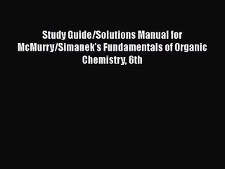 [PDF Download] Study Guide/Solutions Manual for McMurry/Simanek's Fundamentals of Organic Chemistry