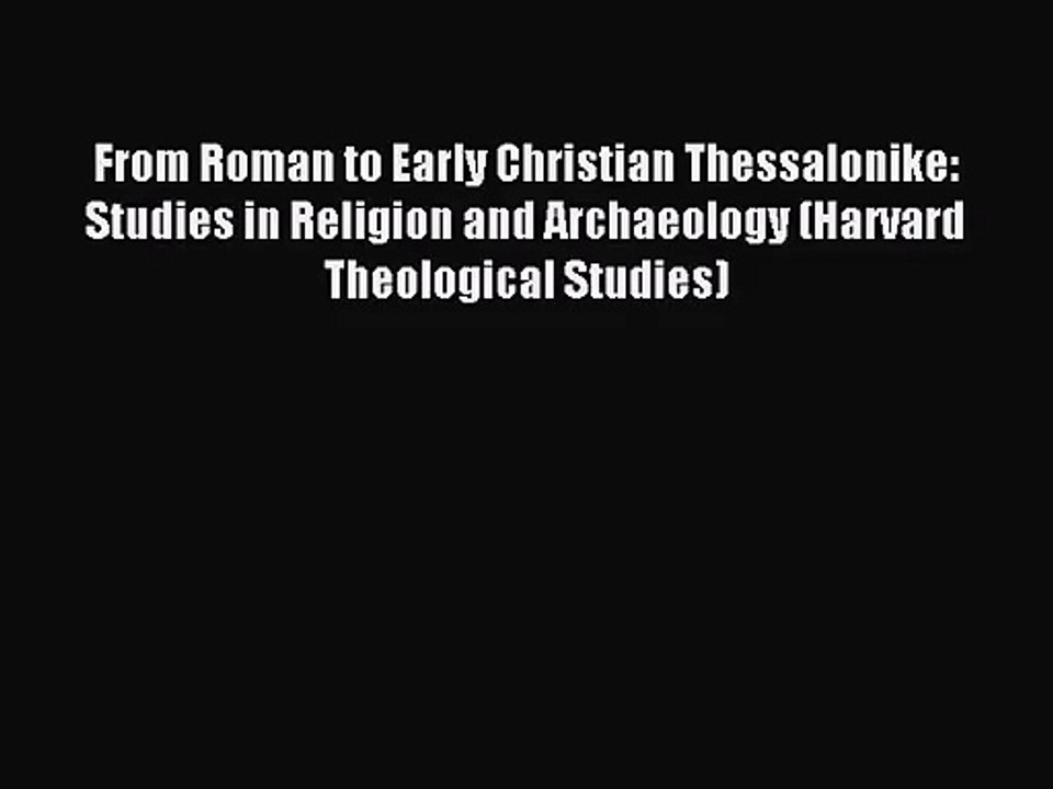 PDF Download From Roman to Early Christian Thessalonike: Studies in Religion and Archaeology