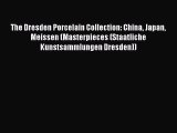 [PDF Download] The Dresden Porcelain Collection: China Japan Meissen (Masterpieces (Staatliche