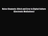[PDF Download] Noise Channels: Glitch and Error in Digital Culture (Electronic Mediations)