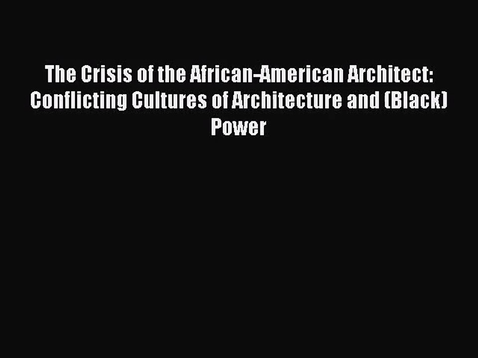 PDF Download The Crisis of the African-American Architect: Conflicting Cultures of Architecture
