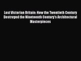 PDF Download Lost Victorian Britain: How the Twentieth Century Destroyed the Nineteenth Century's