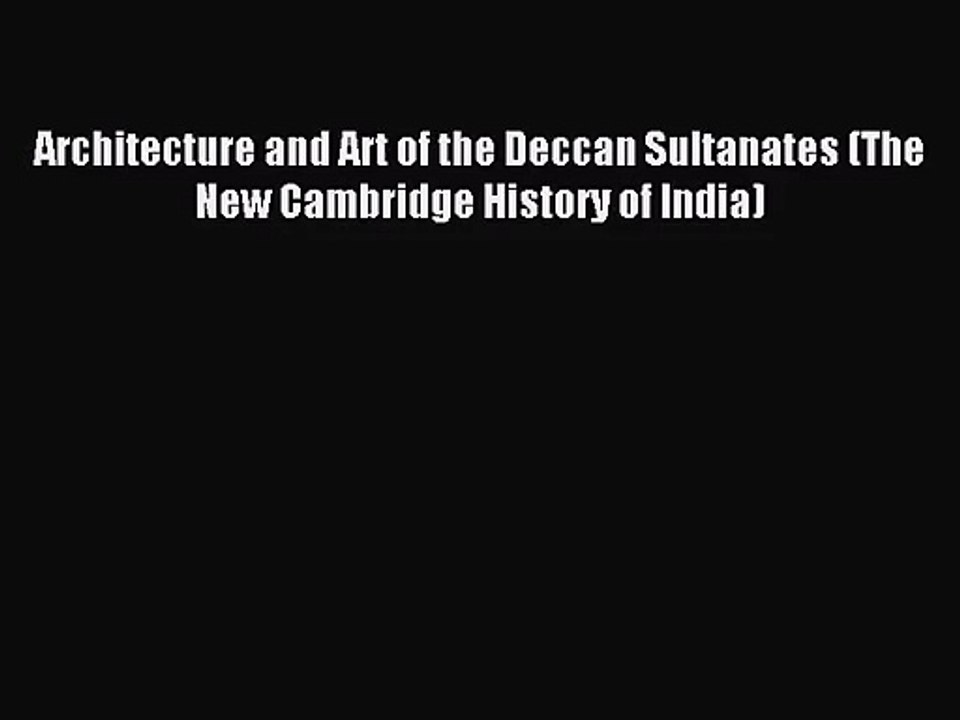 PDF Download Architecture and Art of the Deccan Sultanates (The New Cambridge History of India)