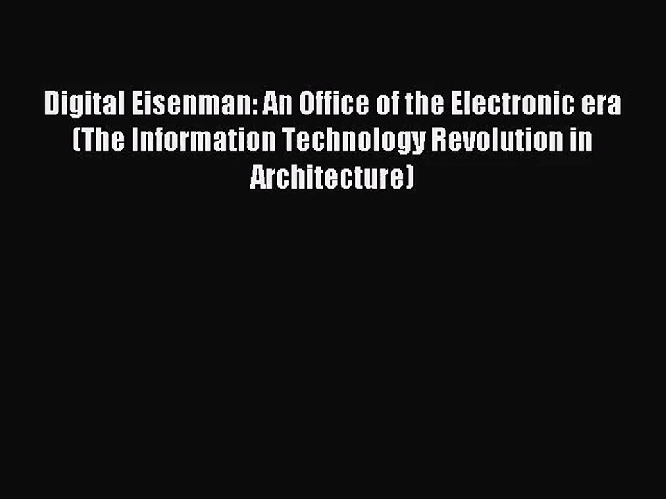 PDF Download Digital Eisenman: An Office of the Electronic era (The Information Technology