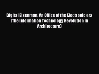PDF Download Digital Eisenman: An Office of the Electronic era (The Information Technology
