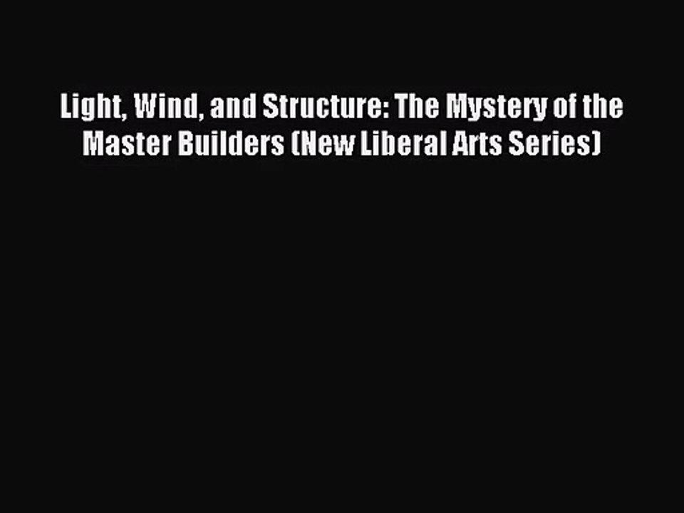PDF Download Light Wind and Structure: The Mystery of the Master Builders (New Liberal Arts