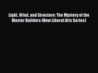 PDF Download Light Wind and Structure: The Mystery of the Master Builders (New Liberal Arts