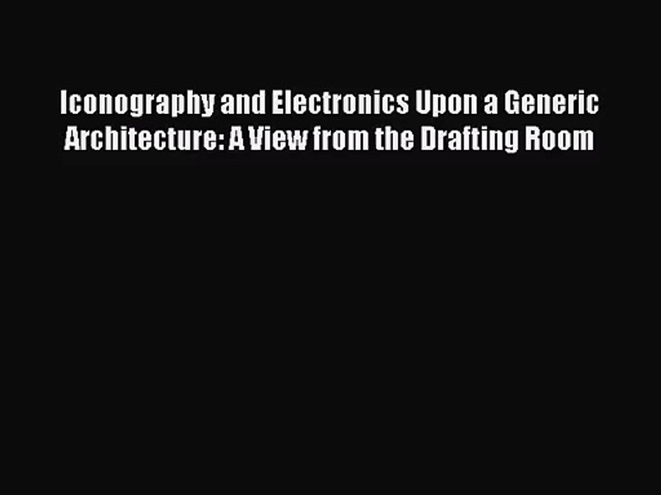 PDF Download Iconography and Electronics Upon a Generic Architecture: A View from the Drafting