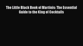 Read The Little Black Book of Martinis: The Essential Guide to the King of Cocktails Ebook