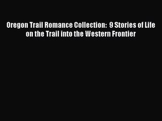 Oregon Trail Romance Collection:  9 Stories of Life on the Trail into the Western Frontier