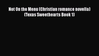 Not On the Menu (Christian romance novella) (Texas Sweethearts Book 1) [Read] Online