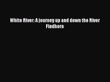 White River: A journey up and down the River Findhorn [Read] Online